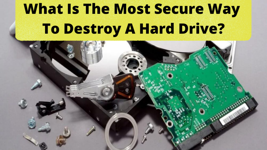 What Is The Most Secure Way To Destroy A Hard Drive? 7 Tips